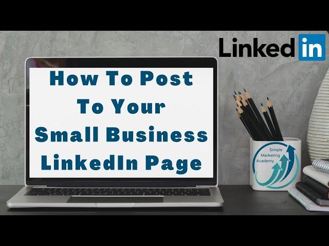 How To Post To Your Small Business LinkedIn Page