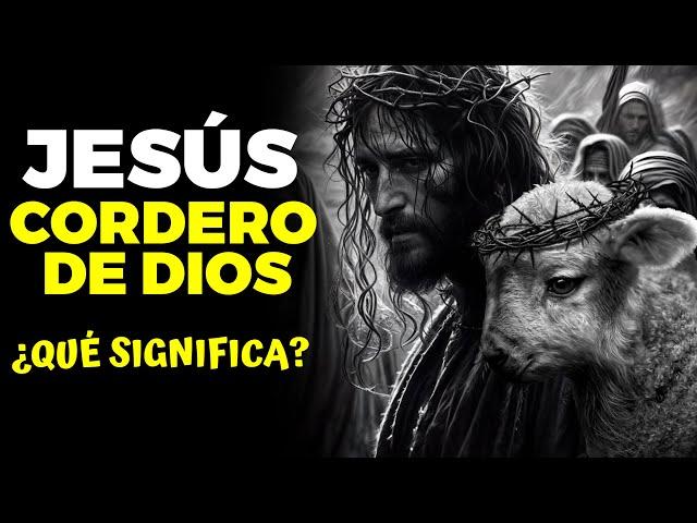 ¿Qué significa que Jesús es el Cordero de Dios?