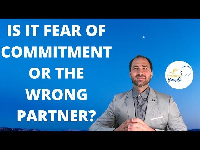 Is it Fear of Commitment or the Wrong Partner?