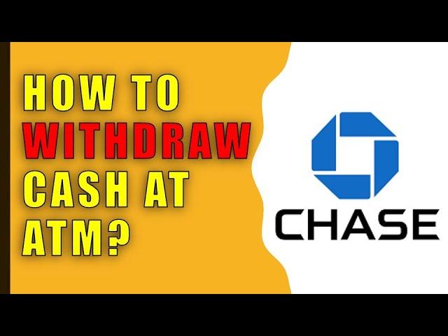 How to withdraw cash from Chase ATM?