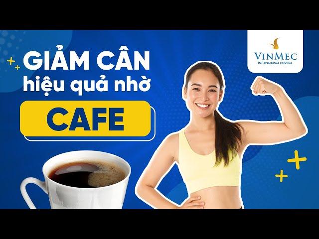 Giảm cân hiệu quả nhờ sử dụng cafe đúng cách