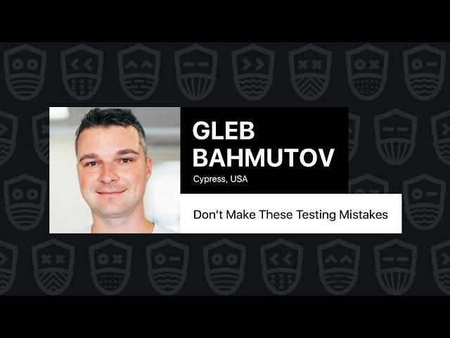 Don’t Make These Testing Mistakes – Gleb Bahmutov