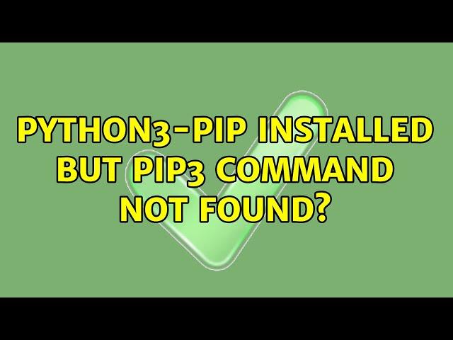 python3-pip installed but pip3 command not found? (2 Solutions!!)