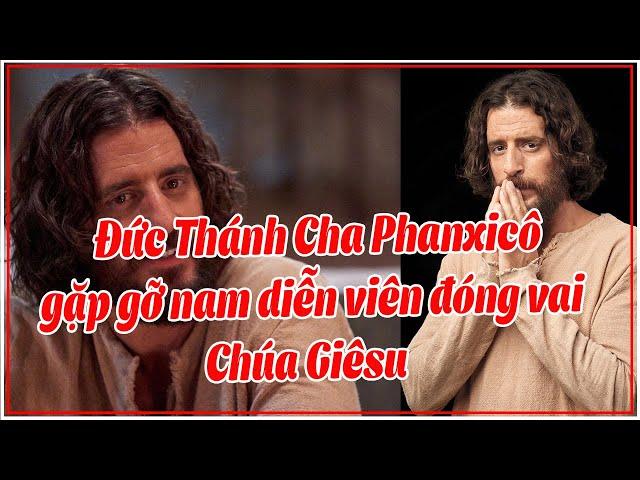 Nam Diễn Viên Đóng Vai Chúa Giêsu Gặp Đức Thánh Cha Phanxicô