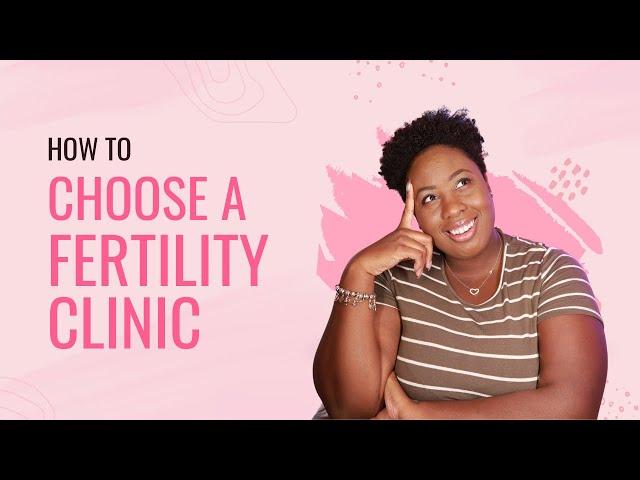 HOW TO CHOOSE A FERTILITY CLINIC