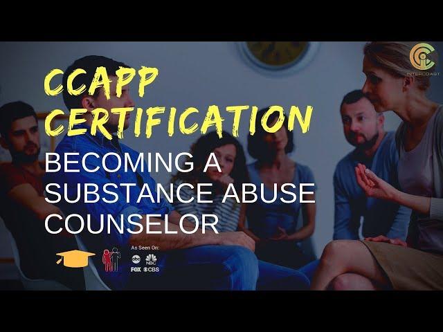 CCAPP Certification: Becoming a Substance Abuse Counselor