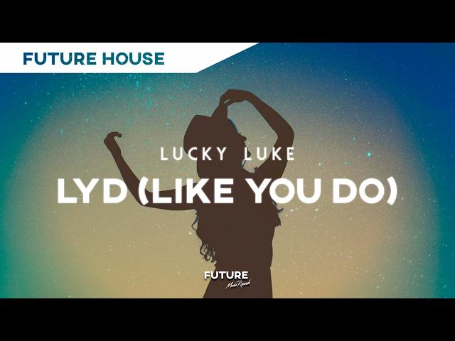 Lucky Luke - LYD (Like You Do) || Future House