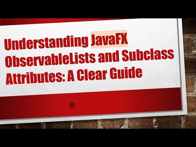 Understanding JavaFX ObservableLists and Subclass Attributes: A Clear Guide