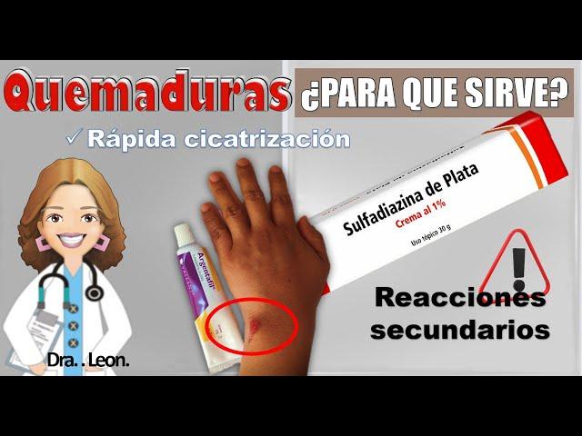 QUEMADURAS  -  sirve la  sulfadiazina de plata - ayuda a la cicatrizacion.