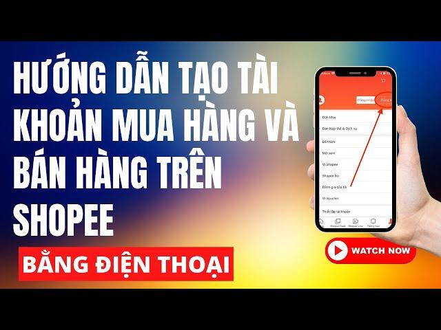 Hướng dẫn tạo tài khoản mua hàng và bán hàng trên shopee bằng điện thoại