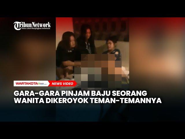 Gara-gara Pinjam Baju Seorang Wanita Dikeroyok Teman temannya Sampai Setengah Telanjang