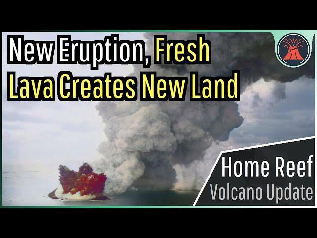 Home Reef Volcano Eruption Update; Fresh Lava Creates New Land