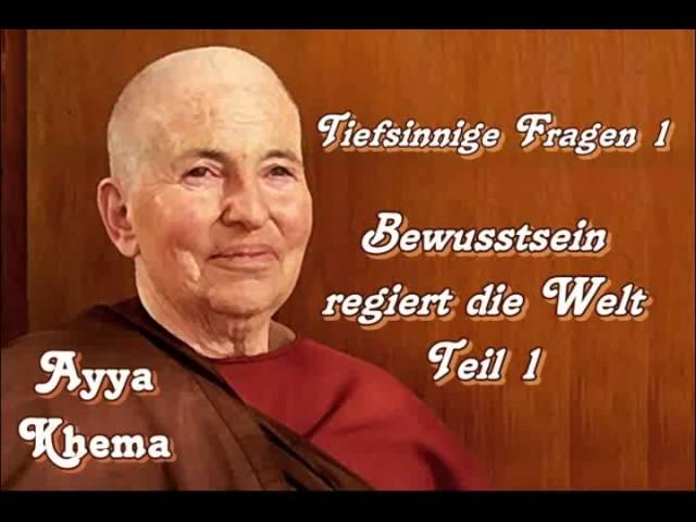 Tiefsinnige Fragen 1: Bewusstsein regiert die Welt 1 - Ayya Khema