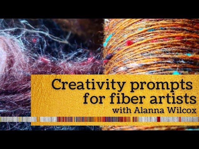 Creativity Prompts for Fiber Artists with Alanna Wilcox