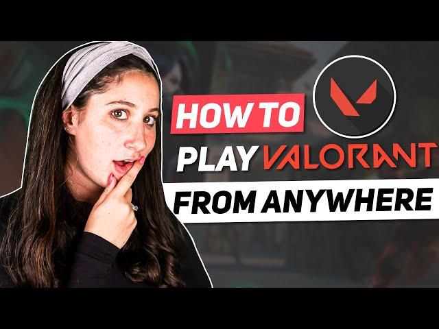 How To Play Valorant From Anywhere In 2025