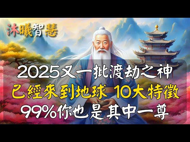 2025又一批渡劫之神，已經來到地球，10大特徵，99%你也是其中一尊！#沐曦智慧