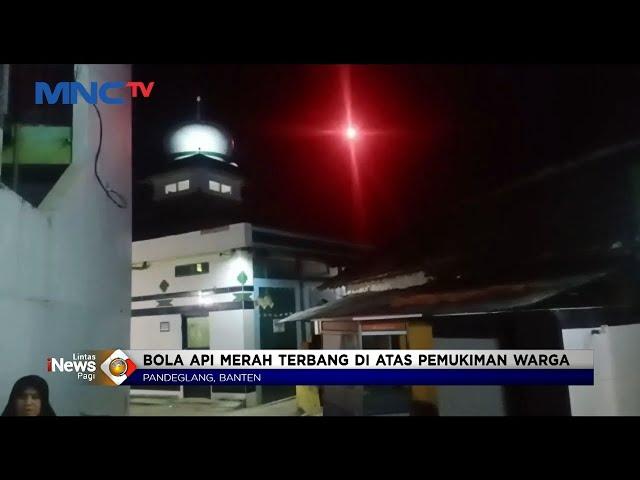 VIRAL! Bola Api Merah Terbang di Atas Pemukiman Warga di Pandeglang, Banten #LintasiNewsPagi 12/07