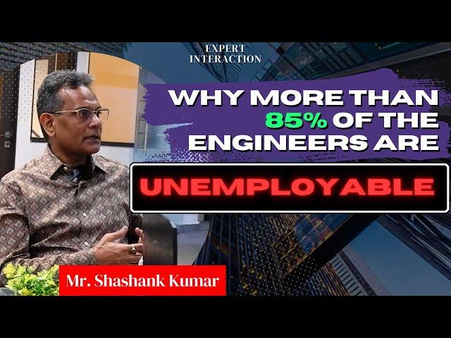 Why more than 85% of the Engineers are unemployable | An Expert Conversation with Mr. Shashank Kumar