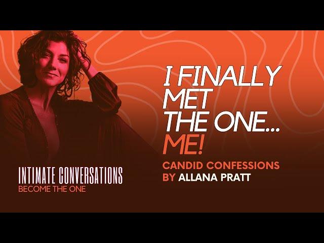 Intimate Conversations: Candid Confessions I finally met the one...ME! - Allana Pratt