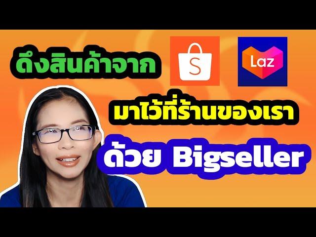 Bigseller : ดึงสินค้าจากร้าน shopee , lazada มาไว้ที่ร้านของเราได้อย่างง่ายดาย