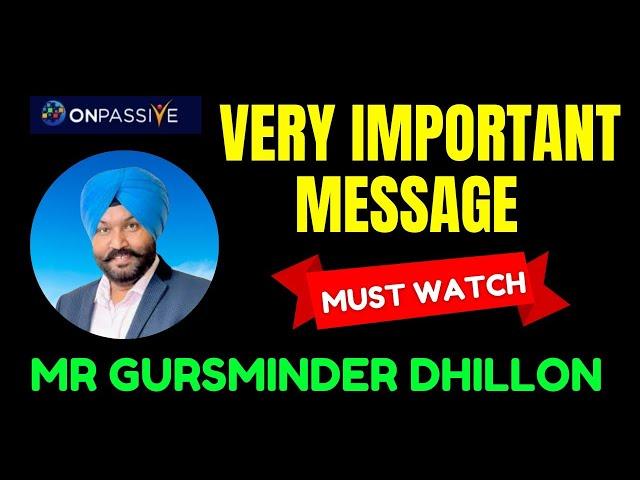 #ONPASSIVE || VERY IMPORTANT MESSAGE BY MR GURSMINDER DHILLON SIR || MUST WATCH