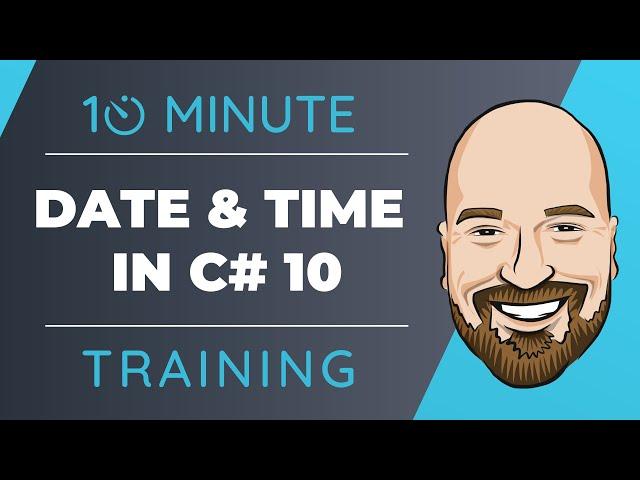 Date and Time in C# 10 and .NET 6 In 10 Minutes or Less