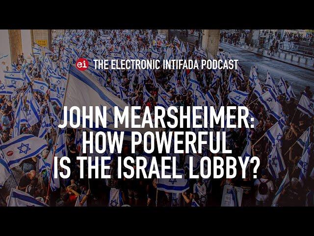 John Mearsheimer: How powerful is the Israel lobby?