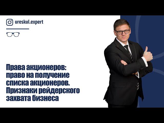 Права акционеров: право на получение списка акционеров. Признаки рейдерского захвата бизнеса.