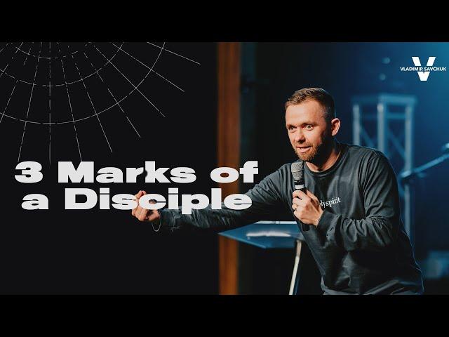SERMON: 3 Marks of a Disciple (Pastor Vlad)