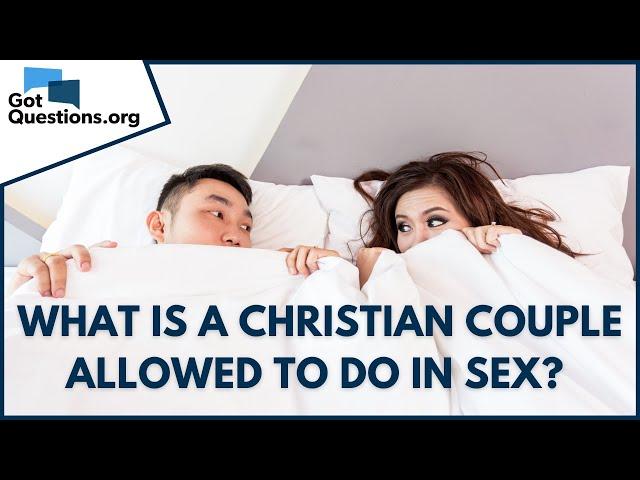 Sex in Marriage | What is a Christian Couple Allowed to do in Sex?  |  GotQuestions.org