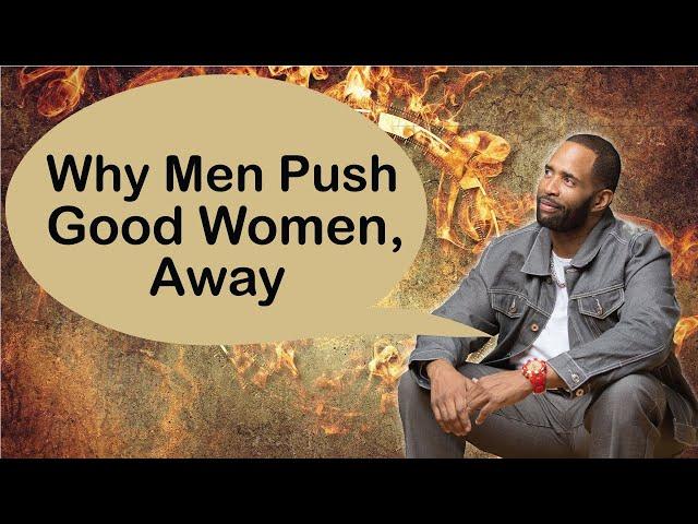 WHY MEN PUSH GOOD WOMEN AWAY || Coach Ken Canion