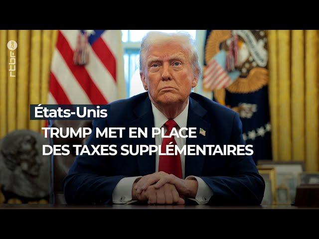 Etats-Unis : Trump met en place des taxes supplémentaires - RTBF Info