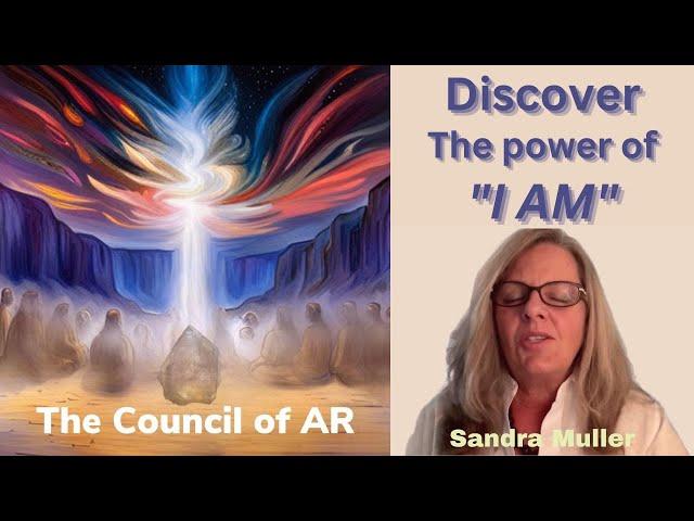 Discover the power of "I AM". Sandra Muller channels The Council of AR.