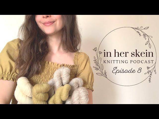 In Her Skein Knitting Podcast Ep 8 | Spring Knitting, Colorwork Sock Tips & Birthday Acquisitions