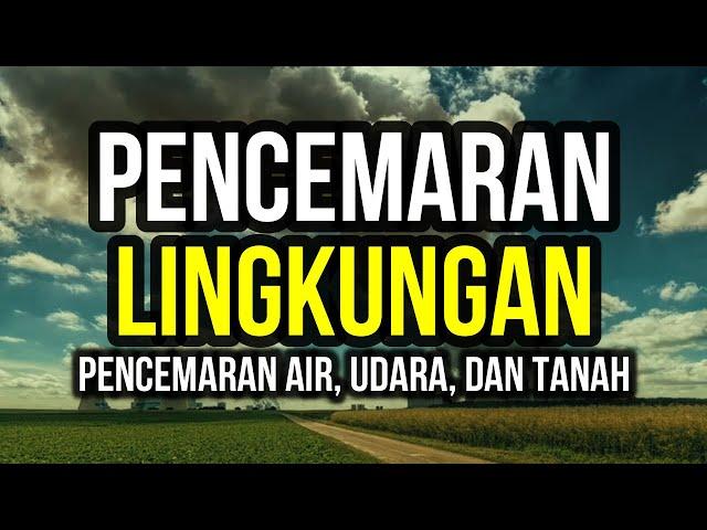 Pencemaran Lingkungan (Pencemaran Air, Pencemaran Udara, dan Pencemaran Tanah)