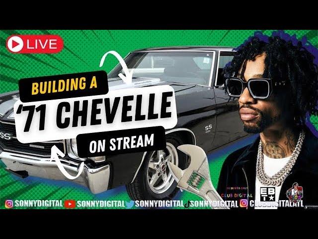 SONNY DIGITAL BUILDS 1971 CHEVELLE STREAM 6/20/24