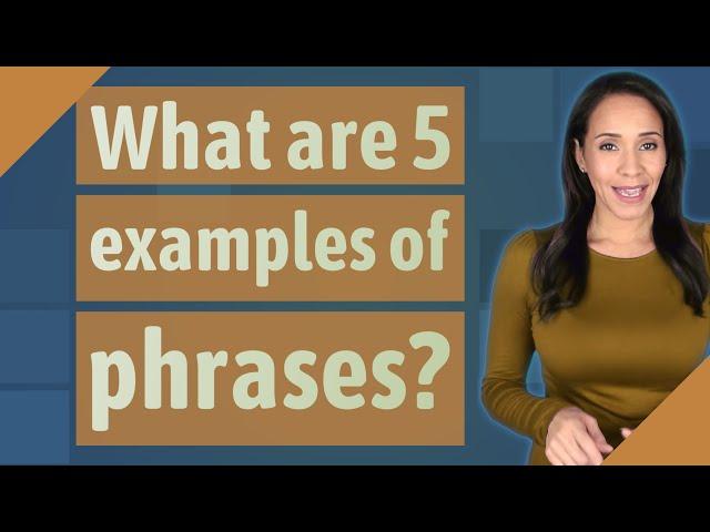 What are 5 examples of phrases?