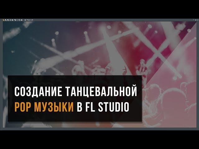 Пошаговое создание танцевального Pop трека в FL Studio с нуля