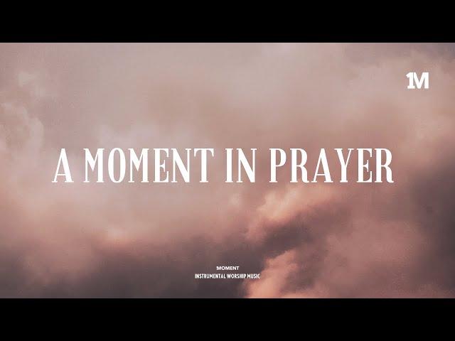 A MOMENT IN PRAYER - Instrumental Worship Music + Soaking worship music