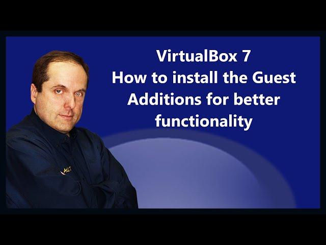 VirtualBox 7  How to install the Guest Additions for better functionality