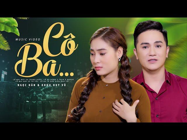 Cô Ba - Ngọc Hân ft Khưu Huy Vũ | MV OFFICIAL - Cặp Đôi Song Ca Hay Nhất Nghe Là Ghiền