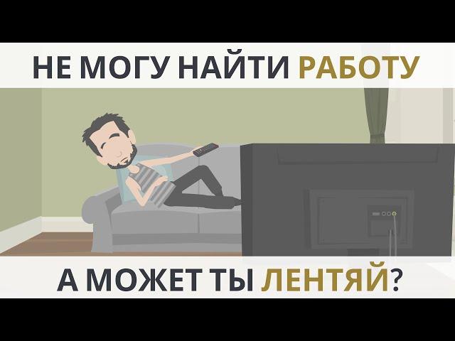 Не могу найти работу   |   А может ты лентяй?