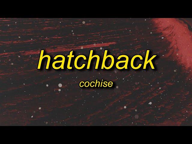 Cochise - Hatchback (Lyrics) | that boy sus, get the pump, that's a must, i don't trust