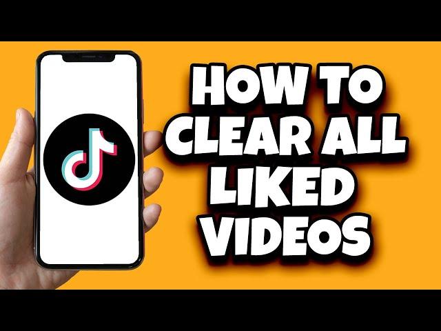 How To Clear All Liked Videos On TikTok At Once (Fast)