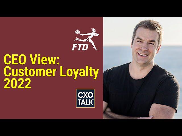 How to Build Customer Loyalty and Brand Loyalty (with FTD CEO) - CXOTalk #741