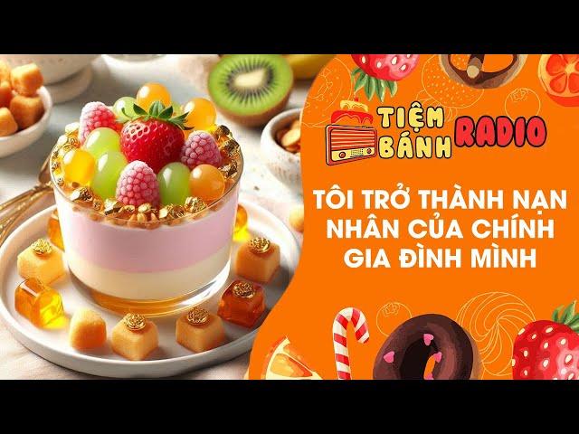 Tâm sự số 784  Tôi trở thành nạn nhân của chính gđ mình  Tiệm Bánh Radio