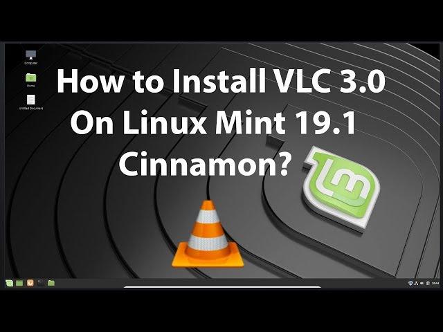 How to Install VLC 3.0 On Linux Mint 19.1 Cinnamon?