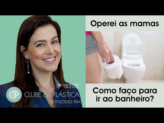 Clube da Plástica: Operei as mamas. Como faço para ir ao banheiro?