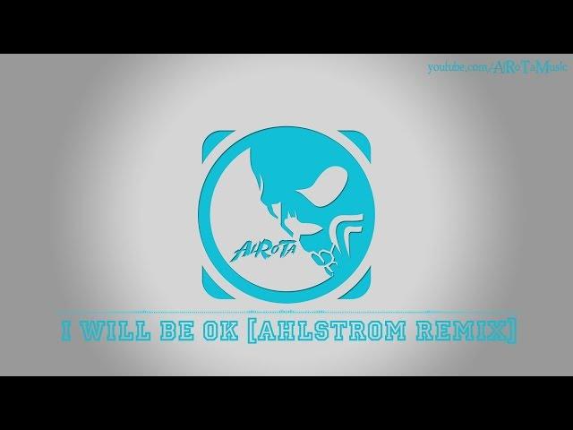 I Will Be Ok [Ahlstrom Remix] by Aldenmark Niklasson - [2010s Pop Music]