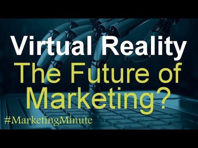 Marketing Minute 088 “Virtual Reality Is Changing Marketing” (Marketing Technology / Strategy)